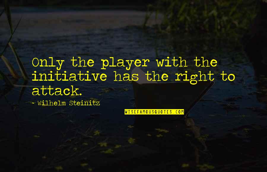 Wilhelm Quotes By Wilhelm Steinitz: Only the player with the initiative has the