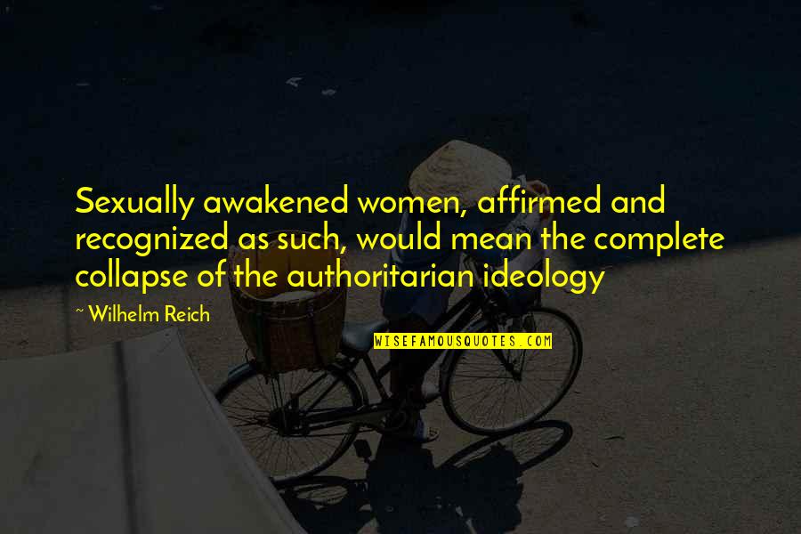 Wilhelm Reich Quotes By Wilhelm Reich: Sexually awakened women, affirmed and recognized as such,