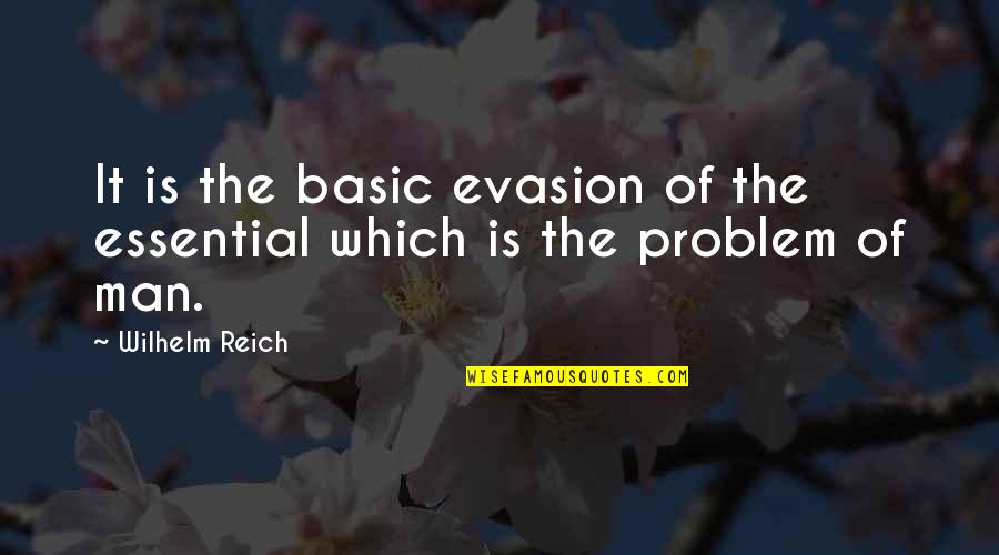 Wilhelm Reich Quotes By Wilhelm Reich: It is the basic evasion of the essential