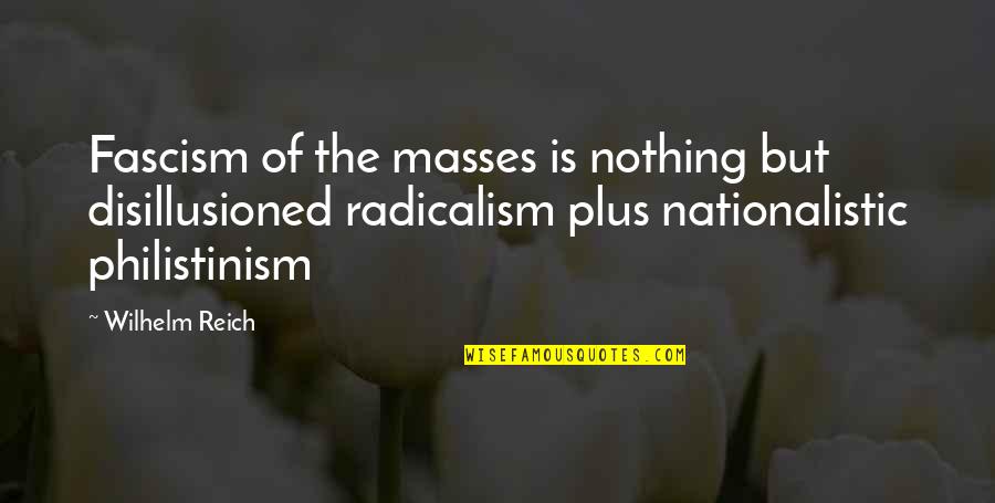 Wilhelm Reich Quotes By Wilhelm Reich: Fascism of the masses is nothing but disillusioned