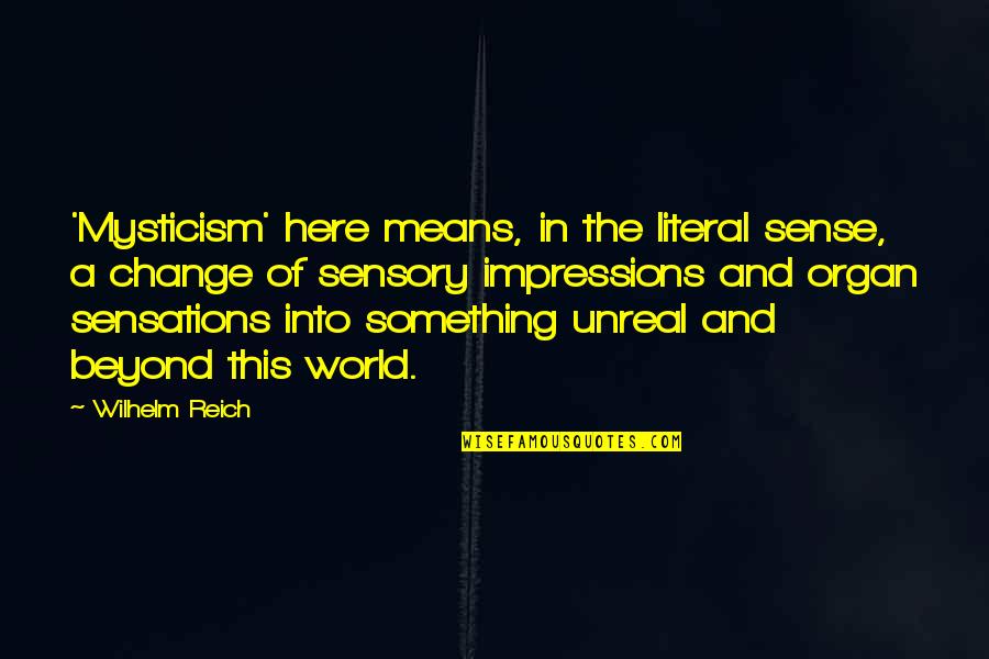 Wilhelm Reich Quotes By Wilhelm Reich: 'Mysticism' here means, in the literal sense, a