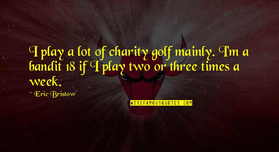 Wilhelm Schwebel Quotes By Eric Bristow: I play a lot of charity golf mainly.