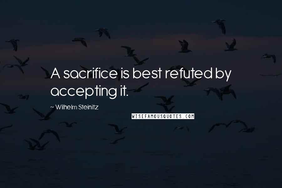 Wilhelm Steinitz quotes: A sacrifice is best refuted by accepting it.