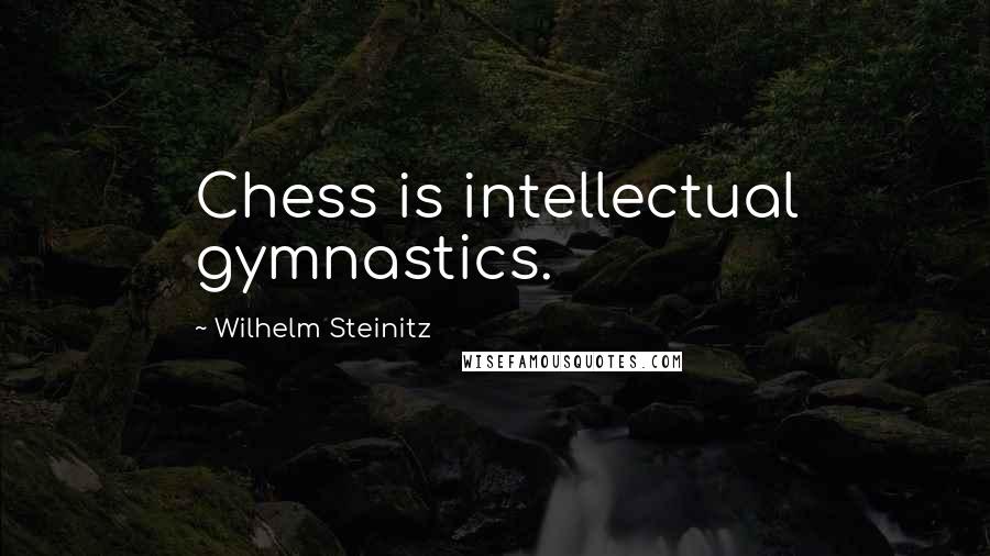 Wilhelm Steinitz quotes: Chess is intellectual gymnastics.