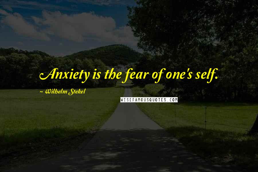 Wilhelm Stekel quotes: Anxiety is the fear of one's self.