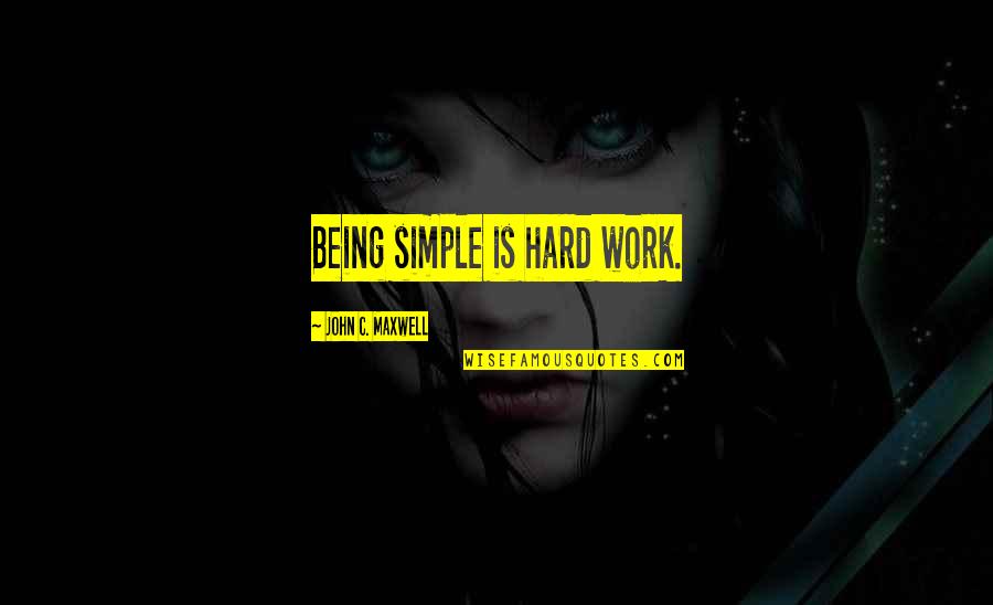 Wilhelm Stekel Quotes By John C. Maxwell: Being simple is hard work.