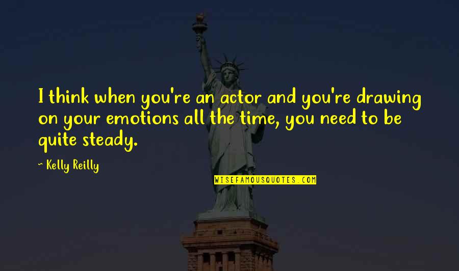 Wilhelm Van Astrea Quotes By Kelly Reilly: I think when you're an actor and you're Wilhelm Van Astrea Quotes By Kelly Reilly: I think when you're an actor and you're