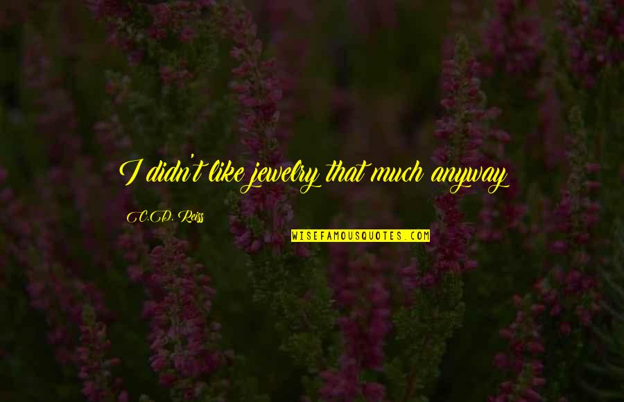 Wilhelma Holland Quotes By C.D. Reiss: I didn't like jewelry that much anyway Wilhelma Holland Quotes By C.D. Reiss: I didn't like jewelry that much anyway