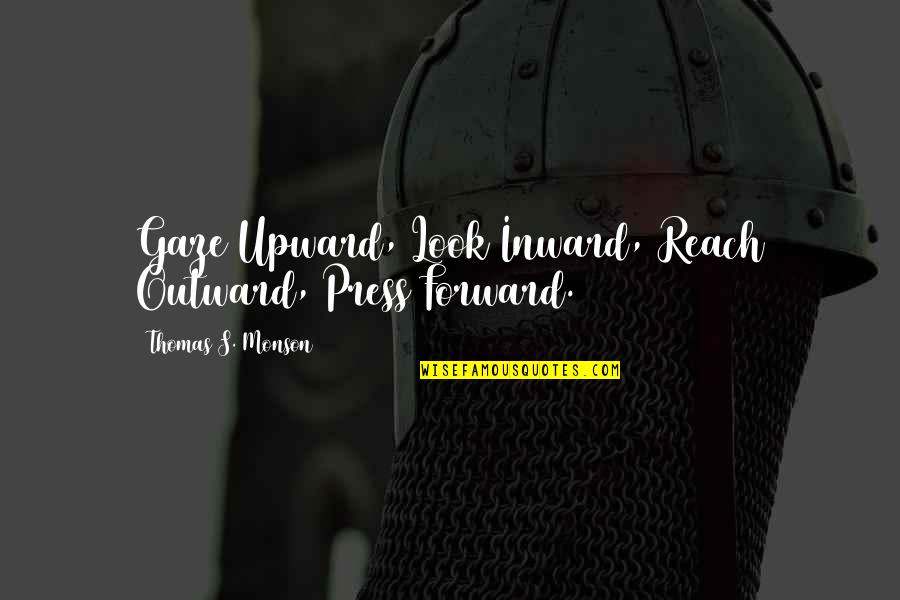 Wilhelmine Quotes By Thomas S. Monson: Gaze Upward, Look Inward, Reach Outward, Press Forward. Wilhelmine Quotes By Thomas S. Monson: Gaze Upward, Look Inward, Reach Outward, Press Forward.