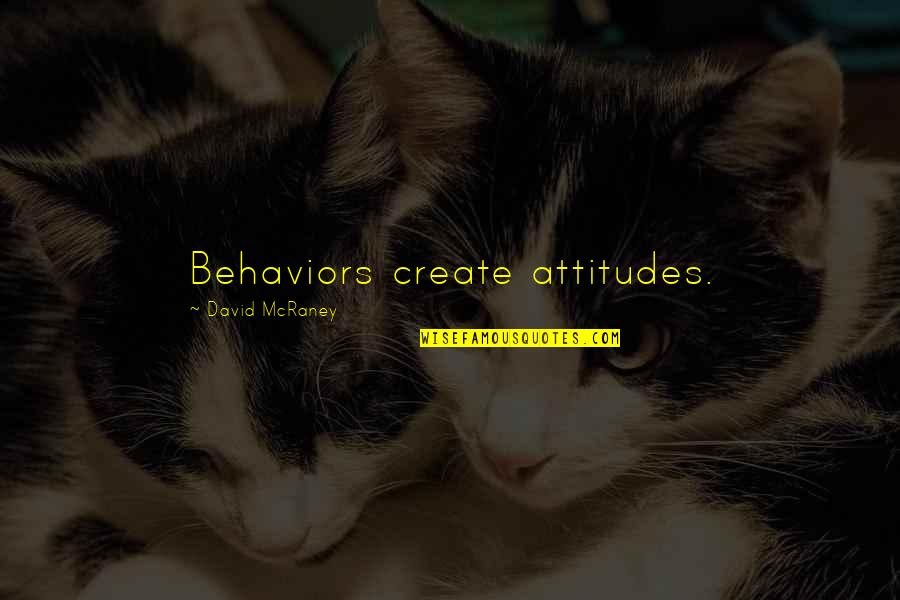 Wilhelmsen Crew Quotes By David McRaney: Behaviors create attitudes. Wilhelmsen Crew Quotes By David McRaney: Behaviors create attitudes.
