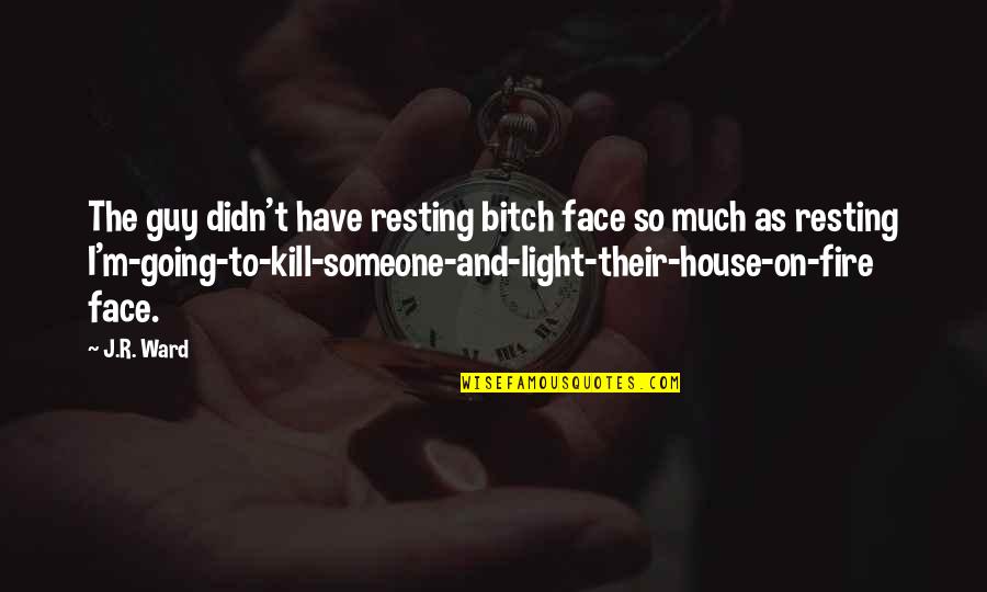 Wilhelmsen Lynch Quotes By J.R. Ward: The guy didn't have resting bitch face so Wilhelmsen Lynch Quotes By J.R. Ward: The guy didn't have resting bitch face so