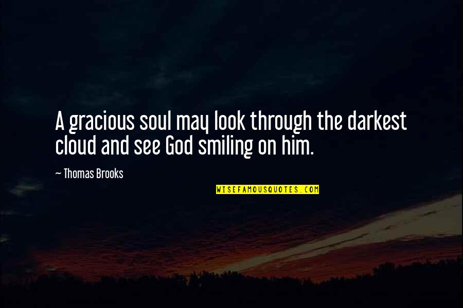 Wilhelmsen Lynch Quotes By Thomas Brooks: A gracious soul may look through the darkest