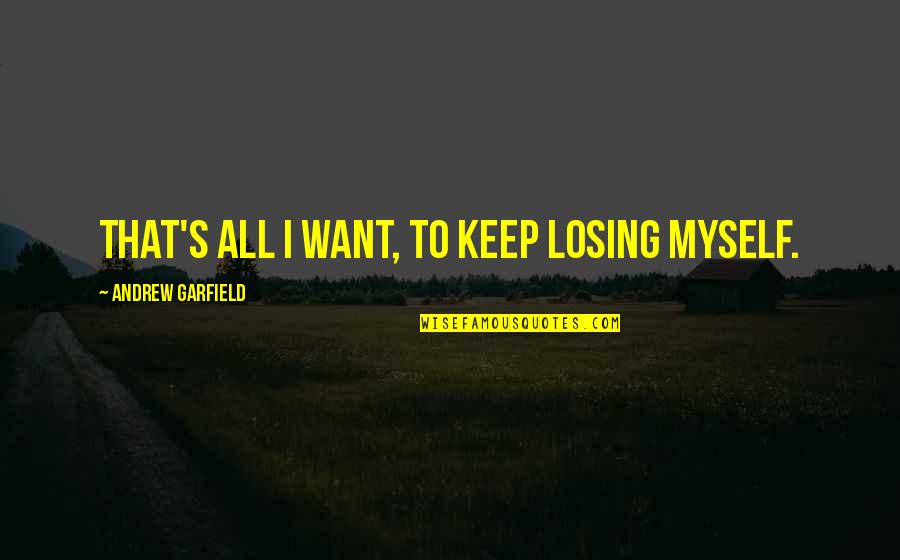 Wilhem Belocian Quotes By Andrew Garfield: That's all I want, to keep losing myself.