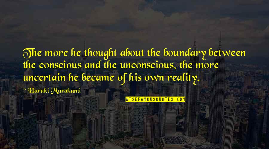 Wilhoite Orthodontics Quotes By Haruki Murakami: The more he thought about the boundary between Wilhoite Orthodontics Quotes By Haruki Murakami: The more he thought about the boundary between