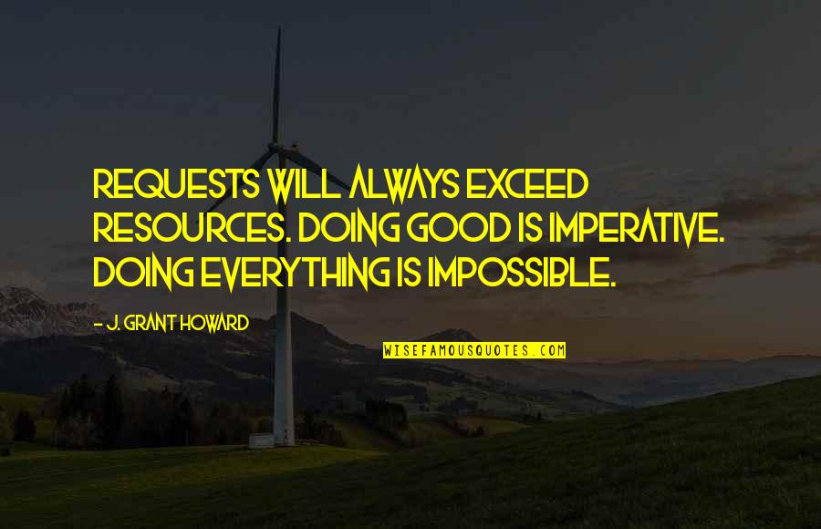 Wilhoite Orthodontics Quotes By J. Grant Howard: Requests will always exceed resources. Doing good is Wilhoite Orthodontics Quotes By J. Grant Howard: Requests will always exceed resources. Doing good is