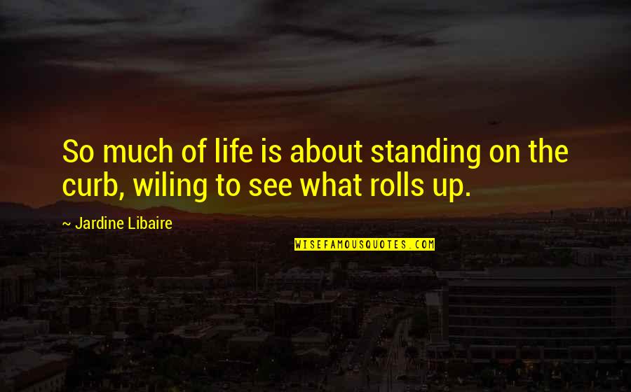 Wiling Quotes By Jardine Libaire: So much of life is about standing on