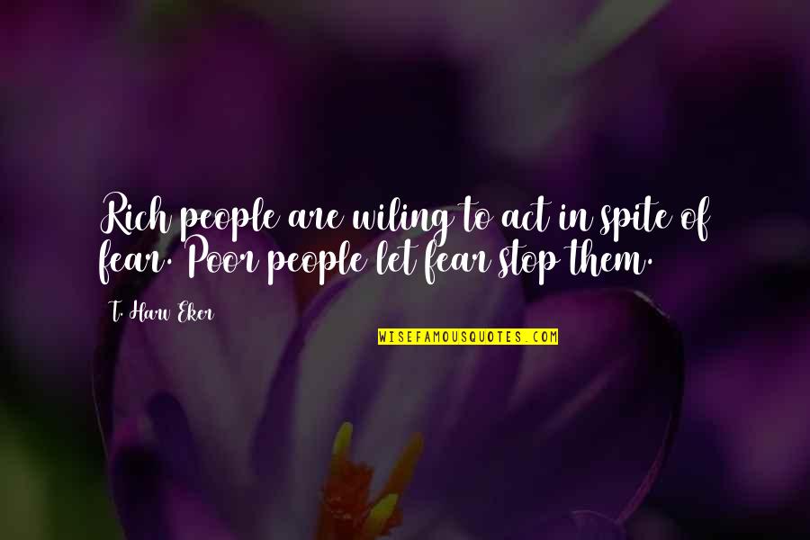 Wiling Quotes By T. Harv Eker: Rich people are wiling to act in spite