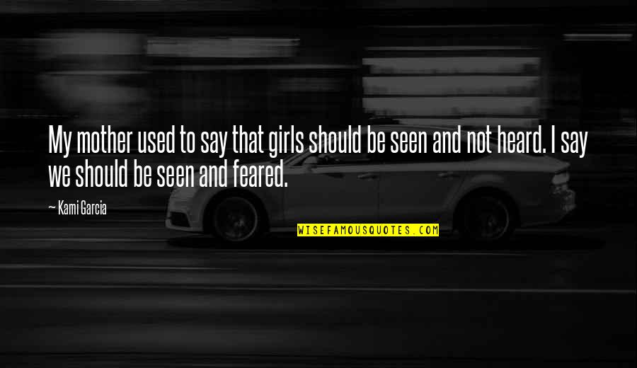 Wilkasy Quotes By Kami Garcia: My mother used to say that girls should Wilkasy Quotes By Kami Garcia: My mother used to say that girls should