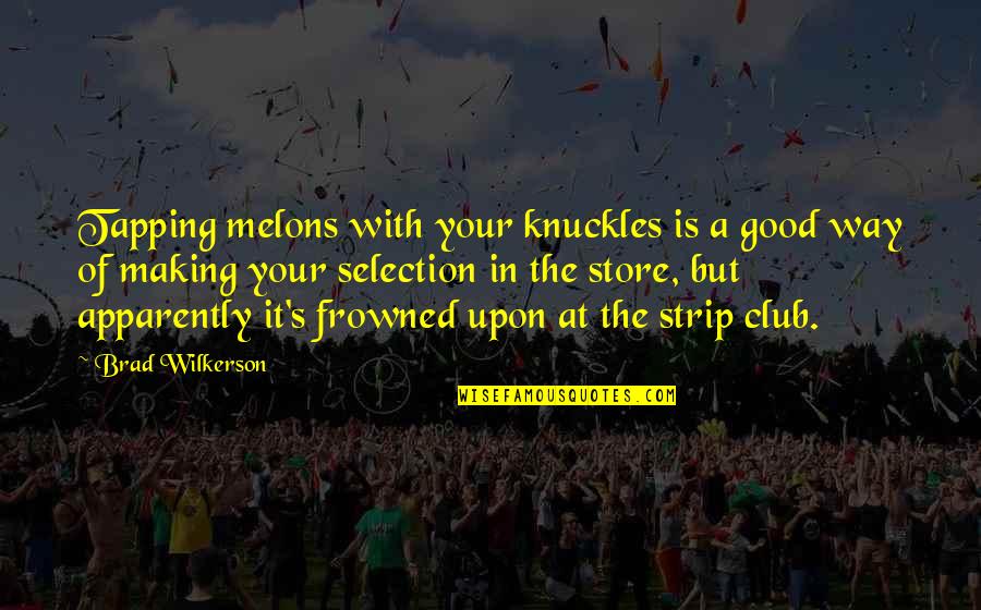 Wilkerson's Quotes By Brad Wilkerson: Tapping melons with your knuckles is a good Wilkerson's Quotes By Brad Wilkerson: Tapping melons with your knuckles is a good