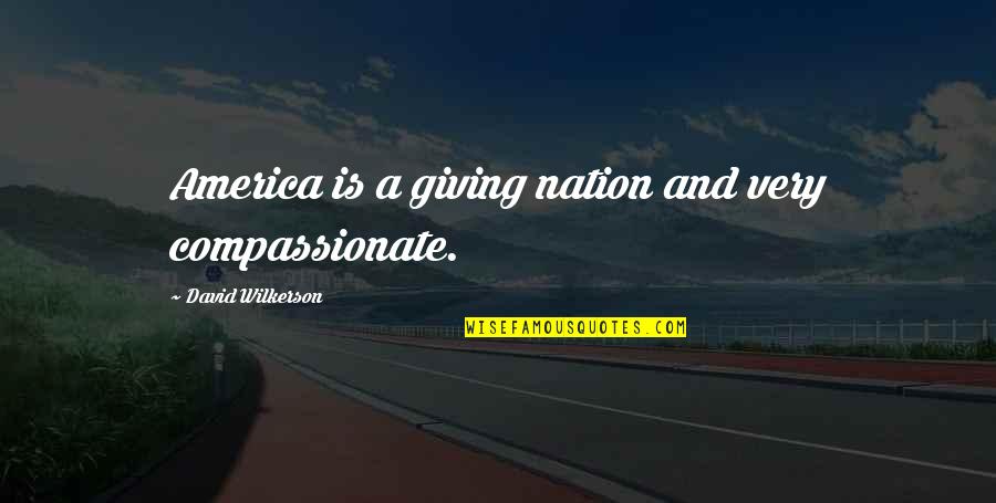Wilkerson's Quotes By David Wilkerson: America is a giving nation and very compassionate. Wilkerson's Quotes By David Wilkerson: America is a giving nation and very compassionate.