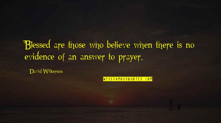 Wilkerson's Quotes By David Wilkerson: Blessed are those who believe when there is