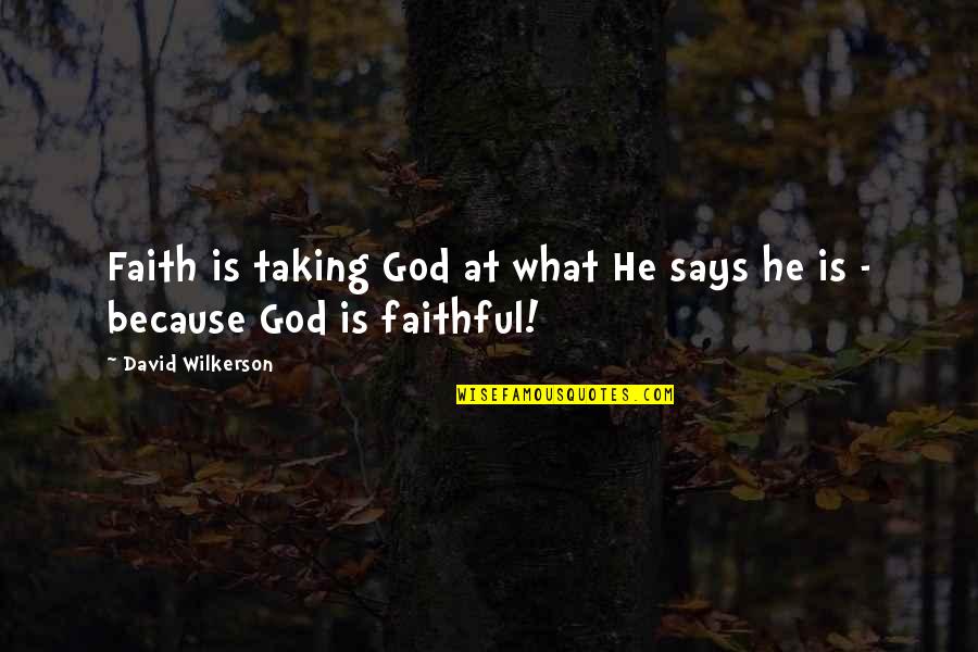 Wilkerson's Quotes By David Wilkerson: Faith is taking God at what He says Wilkerson's Quotes By David Wilkerson: Faith is taking God at what He says