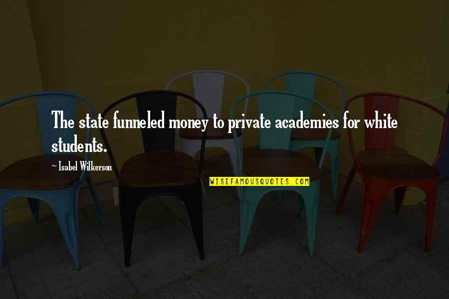 Wilkerson's Quotes By Isabel Wilkerson: The state funneled money to private academies for Wilkerson's Quotes By Isabel Wilkerson: The state funneled money to private academies for