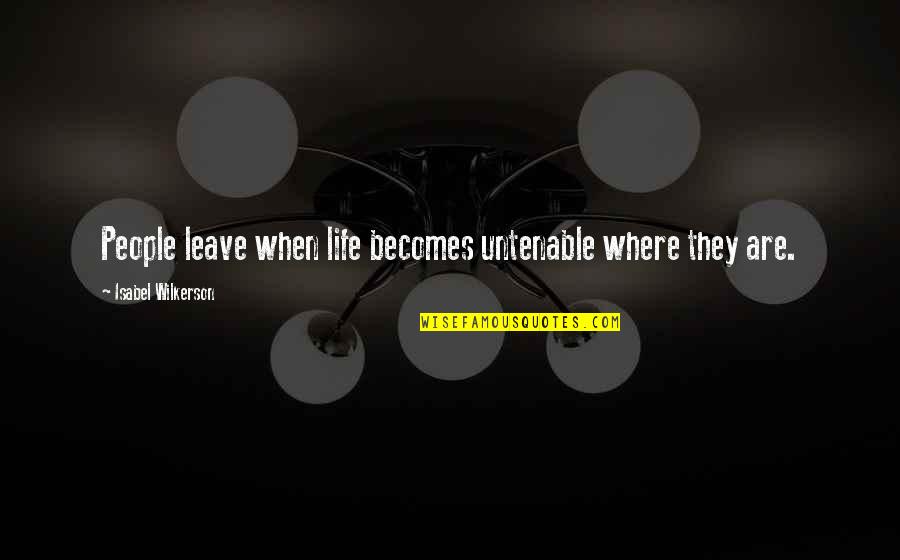 Wilkerson's Quotes By Isabel Wilkerson: People leave when life becomes untenable where they Wilkerson's Quotes By Isabel Wilkerson: People leave when life becomes untenable where they
