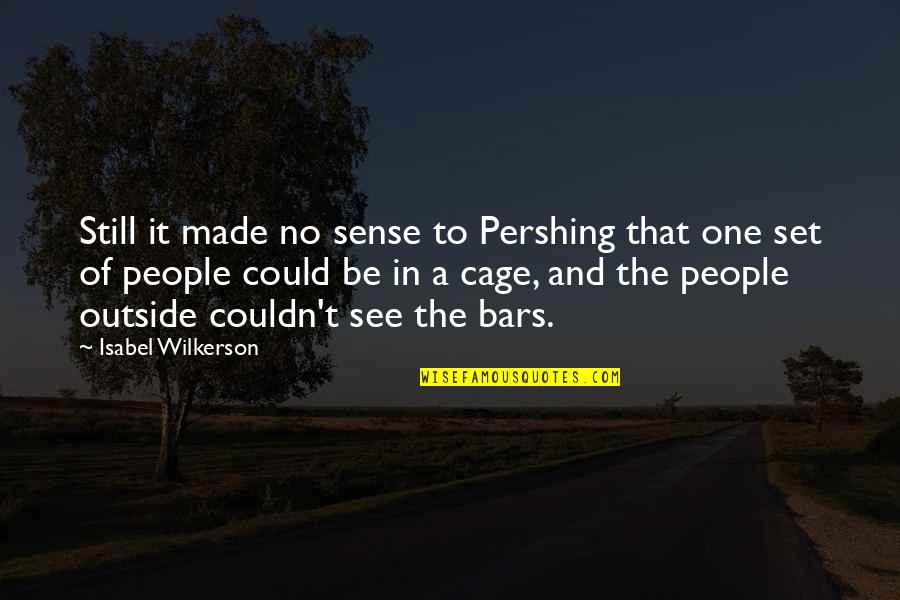 Wilkerson's Quotes By Isabel Wilkerson: Still it made no sense to Pershing that Wilkerson's Quotes By Isabel Wilkerson: Still it made no sense to Pershing that