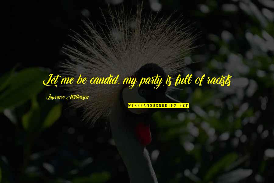 Wilkerson's Quotes By Lawrence Wilkerson: Let me be candid, my party is full Wilkerson's Quotes By Lawrence Wilkerson: Let me be candid, my party is full