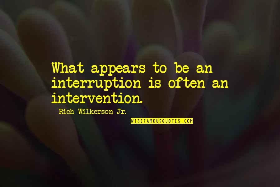 Wilkerson's Quotes By Rich Wilkerson Jr.: What appears to be an interruption is often Wilkerson's Quotes By Rich Wilkerson Jr.: What appears to be an interruption is often