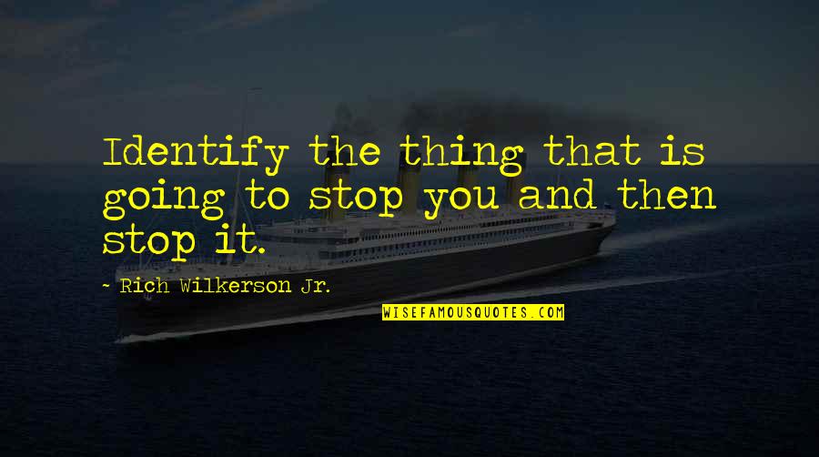 Wilkerson's Quotes By Rich Wilkerson Jr.: Identify the thing that is going to stop Wilkerson's Quotes By Rich Wilkerson Jr.: Identify the thing that is going to stop