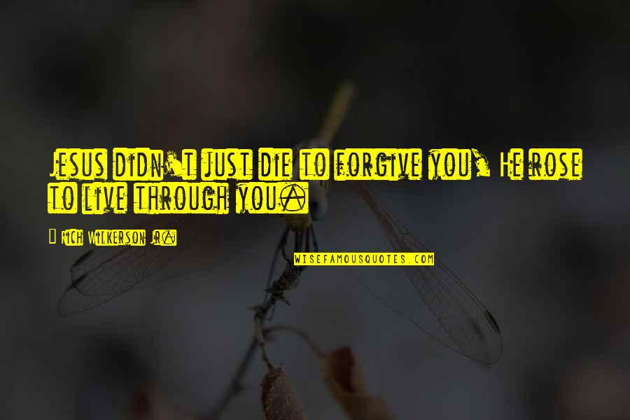 Wilkerson's Quotes By Rich Wilkerson Jr.: Jesus didn't just die to forgive you, He Wilkerson's Quotes By Rich Wilkerson Jr.: Jesus didn't just die to forgive you, He