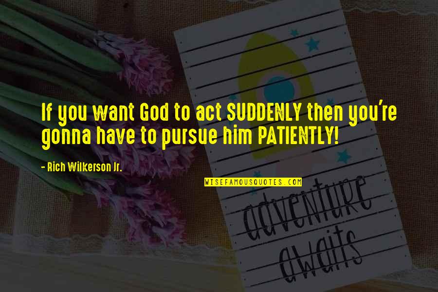 Wilkerson's Quotes By Rich Wilkerson Jr.: If you want God to act SUDDENLY then Wilkerson's Quotes By Rich Wilkerson Jr.: If you want God to act SUDDENLY then