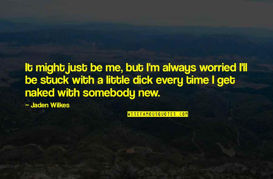 Wilkes Quotes By Jaden Wilkes: It might just be me, but I'm always Wilkes Quotes By Jaden Wilkes: It might just be me, but I'm always