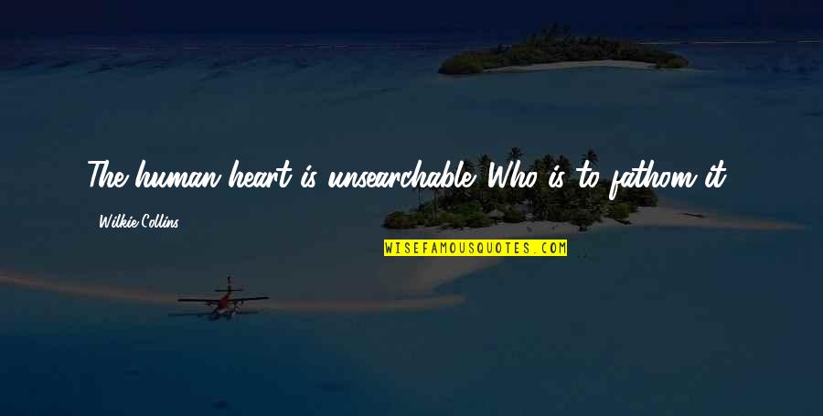 Wilkie Collins Moonstone Quotes By Wilkie Collins: The human heart is unsearchable. Who is to Wilkie Collins Moonstone Quotes By Wilkie Collins: The human heart is unsearchable. Who is to