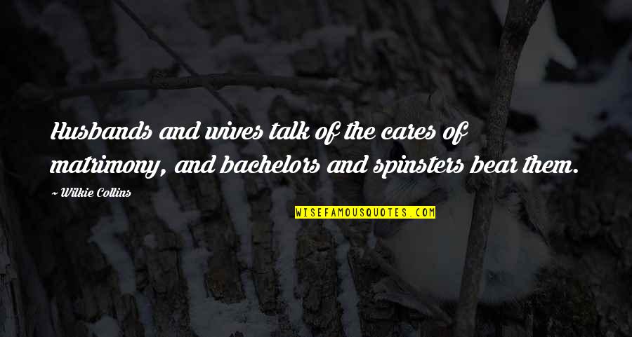 Wilkie Collins Quotes By Wilkie Collins: Husbands and wives talk of the cares of Wilkie Collins Quotes By Wilkie Collins: Husbands and wives talk of the cares of
