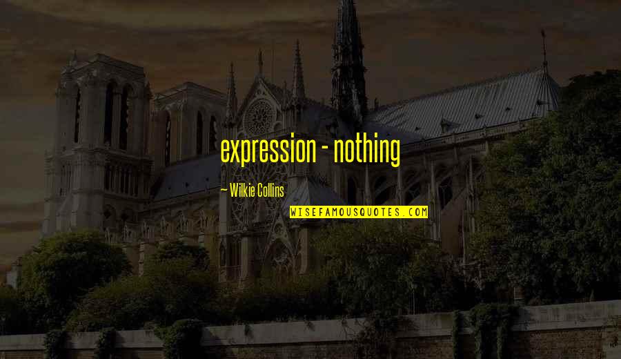 Wilkie Collins Quotes By Wilkie Collins: expression - nothing Wilkie Collins Quotes By Wilkie Collins: expression - nothing