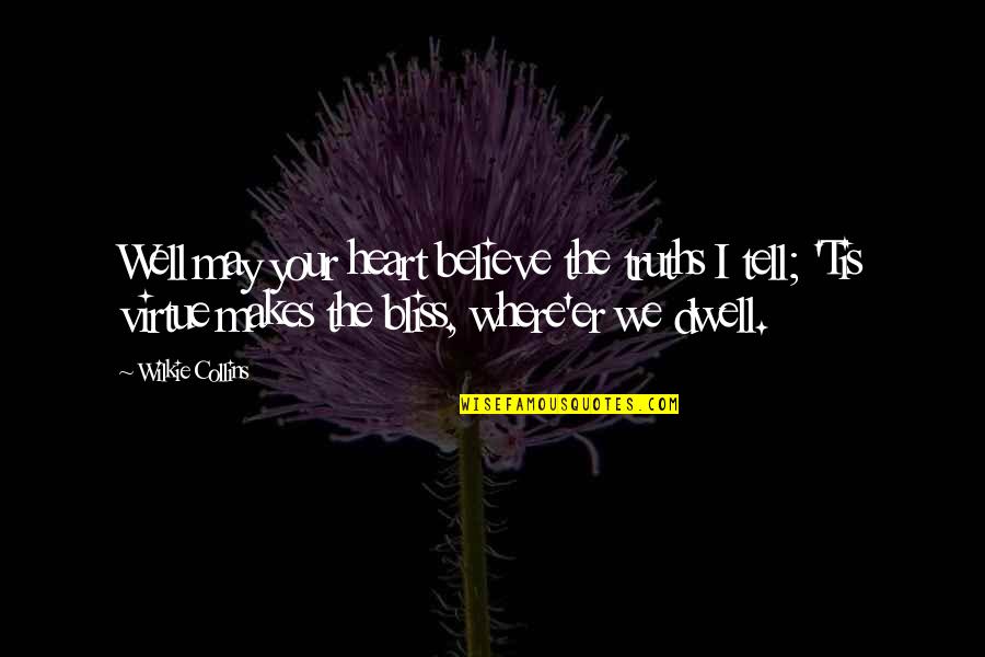 Wilkie Collins Quotes By Wilkie Collins: Well may your heart believe the truths I Wilkie Collins Quotes By Wilkie Collins: Well may your heart believe the truths I