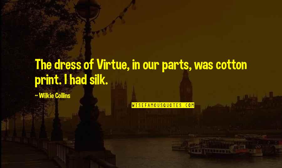 Wilkie Collins Quotes By Wilkie Collins: The dress of Virtue, in our parts, was Wilkie Collins Quotes By Wilkie Collins: The dress of Virtue, in our parts, was