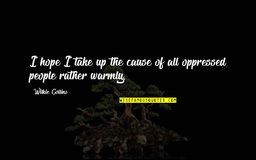Wilkie Collins Quotes By Wilkie Collins: I hope I take up the cause of Wilkie Collins Quotes By Wilkie Collins: I hope I take up the cause of