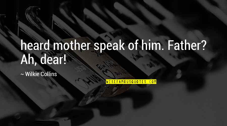 Wilkie Collins Quotes By Wilkie Collins: heard mother speak of him. Father? Ah, dear! Wilkie Collins Quotes By Wilkie Collins: heard mother speak of him. Father? Ah, dear!