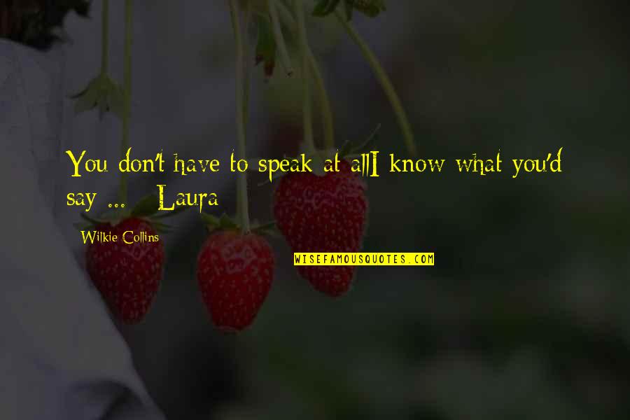 Wilkie Collins Quotes By Wilkie Collins: You don't have to speak at allI know Wilkie Collins Quotes By Wilkie Collins: You don't have to speak at allI know