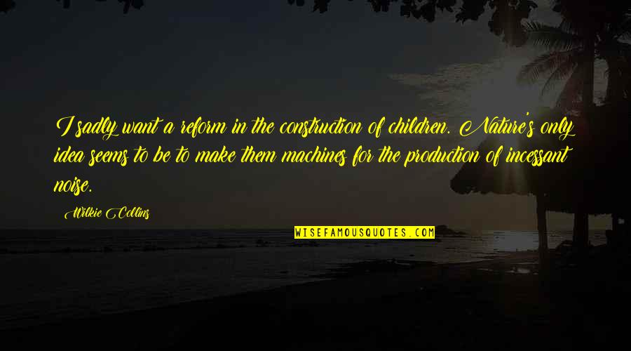 Wilkie Collins Quotes By Wilkie Collins: I sadly want a reform in the construction Wilkie Collins Quotes By Wilkie Collins: I sadly want a reform in the construction