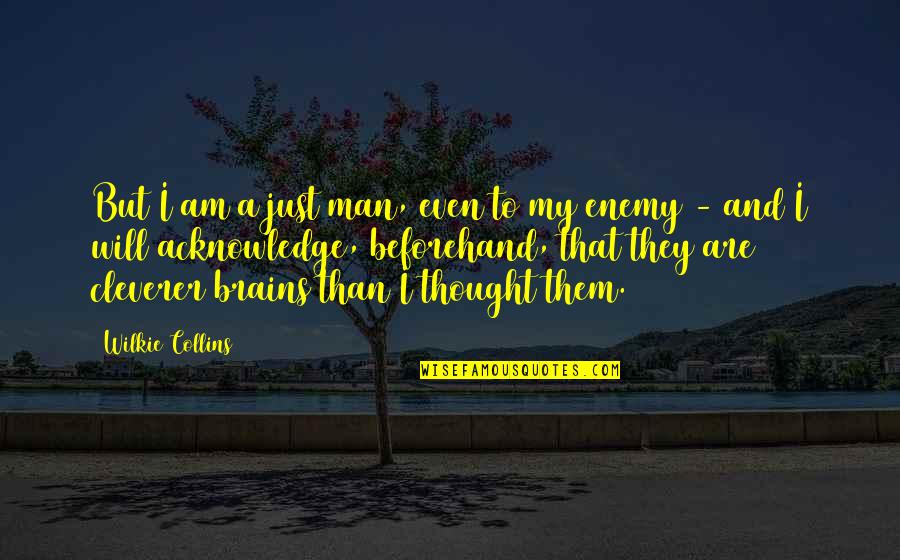 Wilkie Collins Quotes By Wilkie Collins: But I am a just man, even to Wilkie Collins Quotes By Wilkie Collins: But I am a just man, even to
