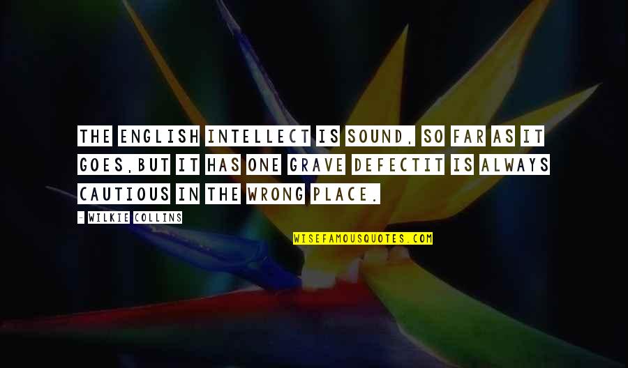 Wilkie Collins Quotes By Wilkie Collins: The English intellect is sound, so far as Wilkie Collins Quotes By Wilkie Collins: The English intellect is sound, so far as