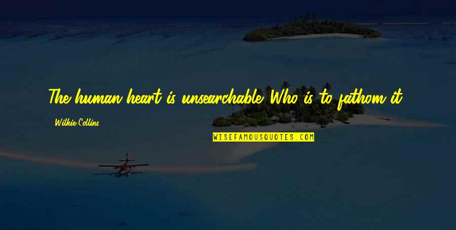 Wilkie Collins Quotes By Wilkie Collins: The human heart is unsearchable. Who is to Wilkie Collins Quotes By Wilkie Collins: The human heart is unsearchable. Who is to