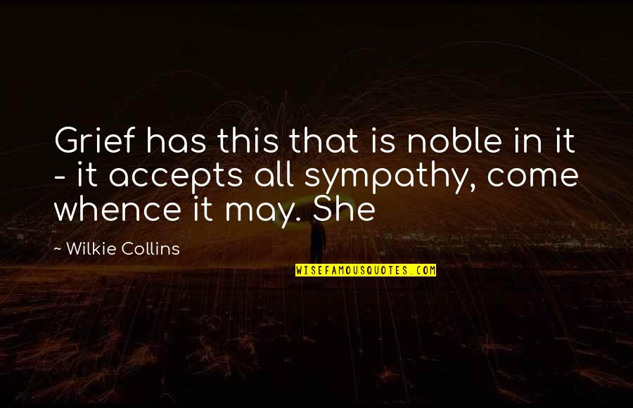 Wilkie Collins Quotes By Wilkie Collins: Grief has this that is noble in it Wilkie Collins Quotes By Wilkie Collins: Grief has this that is noble in it