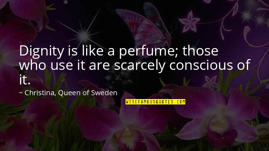 Wilkie Collins The Woman In White Quotes By Christina, Queen Of Sweden: Dignity is like a perfume; those who use