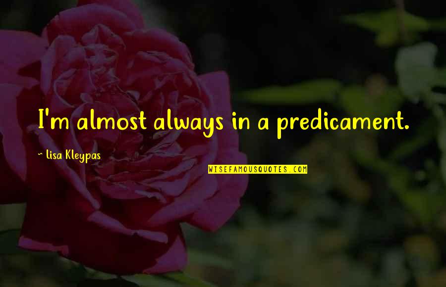Wilkie Collins The Woman In White Quotes By Lisa Kleypas: I'm almost always in a predicament. Wilkie Collins The Woman In White Quotes By Lisa Kleypas: I'm almost always in a predicament.